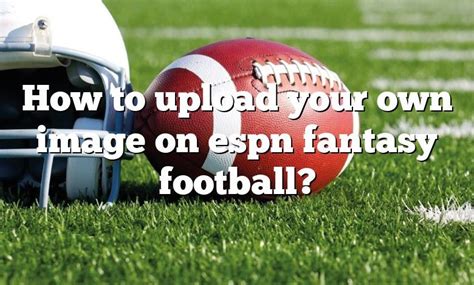 Uploading image to espn fantasy football - Follow these steps to successfully upload your custom image: Prepare Your Image: First, ensure your image is under 500KB in size. It’s important to note that when applied to ESPN... Resize Your Image: If needed, use online tools like ezgif.com/resize to adjust your image to the recommended ... 